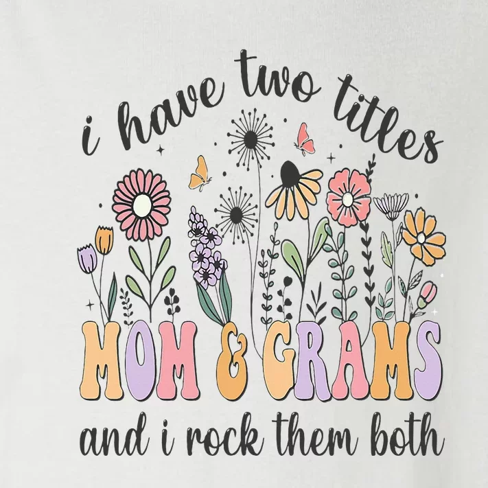 I Have Two Titles Mom And Grams And I Rock Them Both Flowers Toddler Long Sleeve Shirt