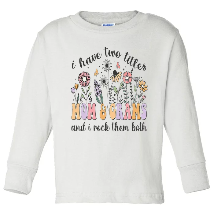 I Have Two Titles Mom And Grams And I Rock Them Both Flowers Toddler Long Sleeve Shirt