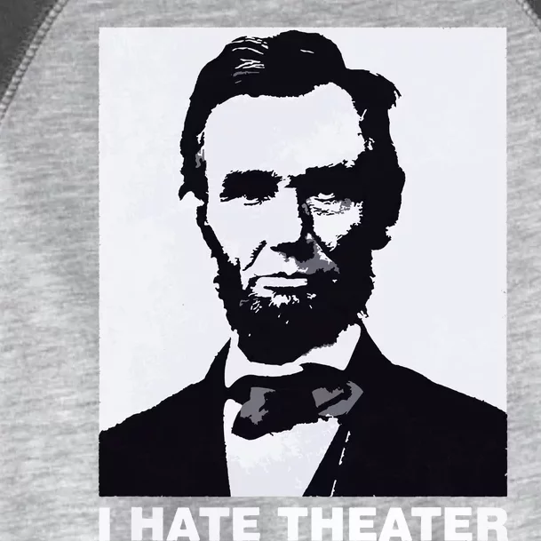 I Hate Theater Abraham Abe Lincoln Funny President Meme Toddler Fine Jersey T-Shirt