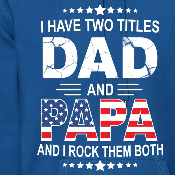 I Have Two Titles Dad And Papa Rock Them Both USA Premium Hoodie