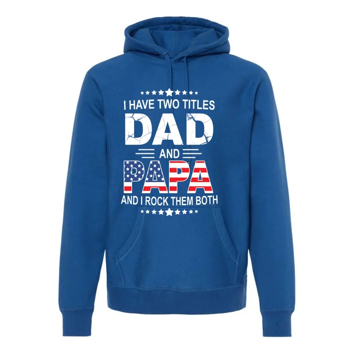 I Have Two Titles Dad And Papa Rock Them Both USA Premium Hoodie