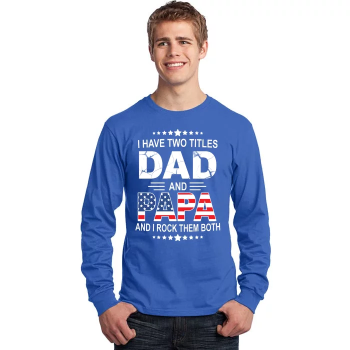 I Have Two Titles Dad And Papa Rock Them Both USA Tall Long Sleeve T-Shirt