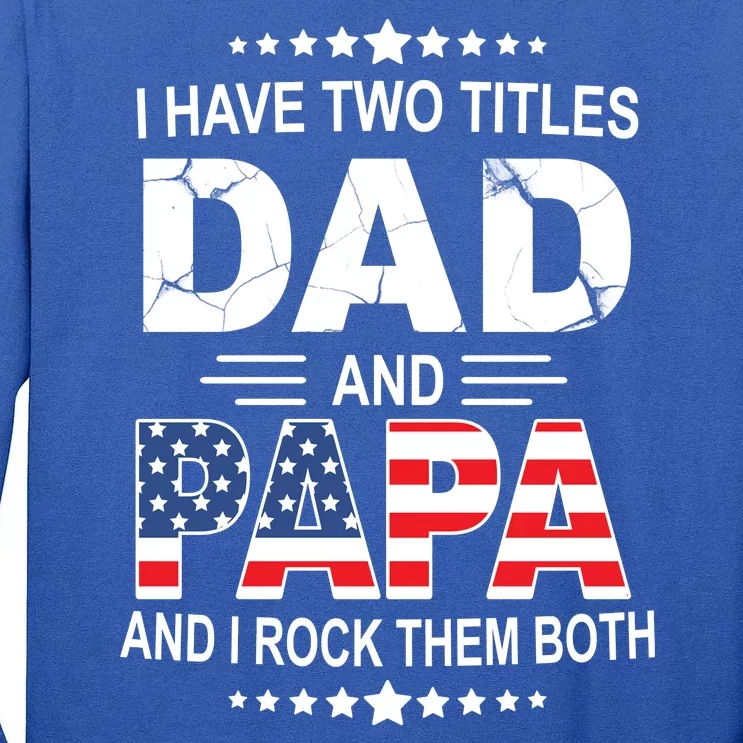 I Have Two Titles Dad And Papa Rock Them Both USA Tall Long Sleeve T-Shirt