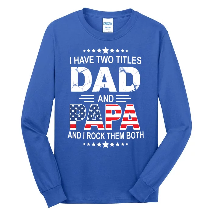 I Have Two Titles Dad And Papa Rock Them Both USA Tall Long Sleeve T-Shirt