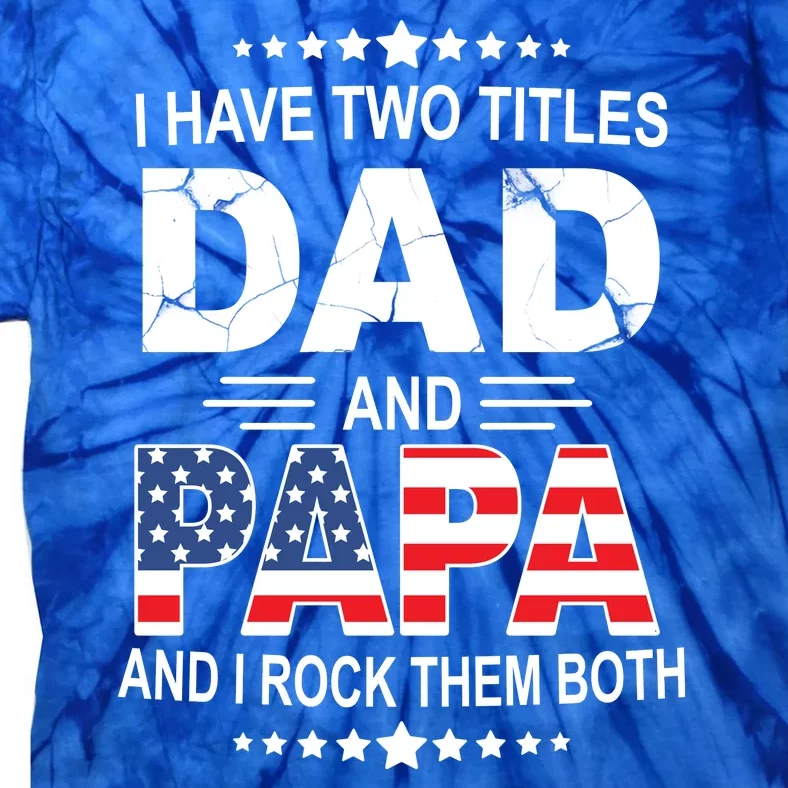 I Have Two Titles Dad And Papa Rock Them Both USA Tie-Dye T-Shirt