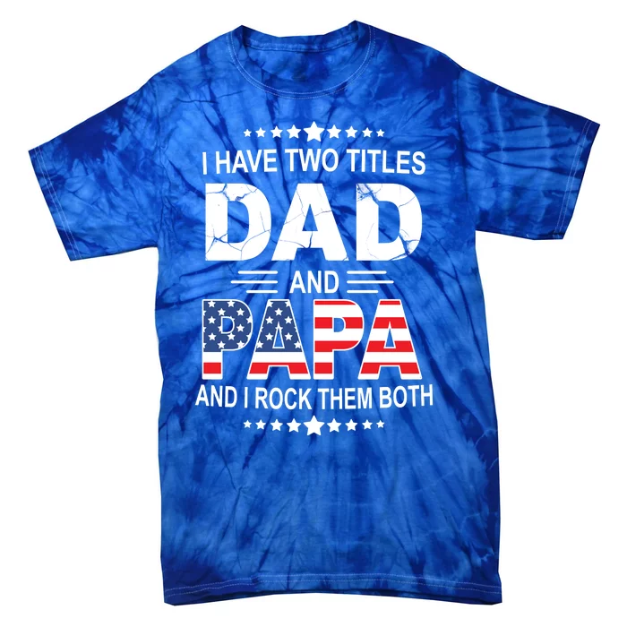 I Have Two Titles Dad And Papa Rock Them Both USA Tie-Dye T-Shirt