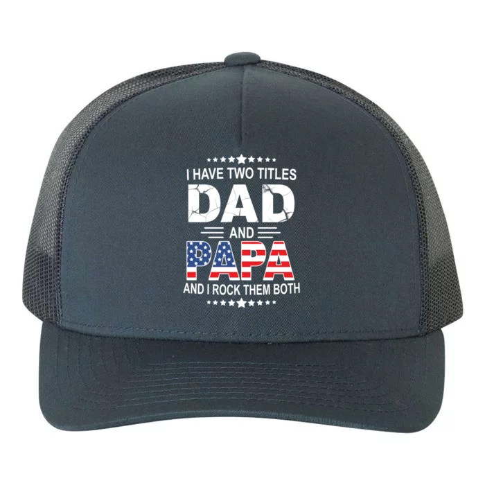 I Have Two Titles Dad And Papa Rock Them Both USA Yupoong Adult 5-Panel Trucker Hat