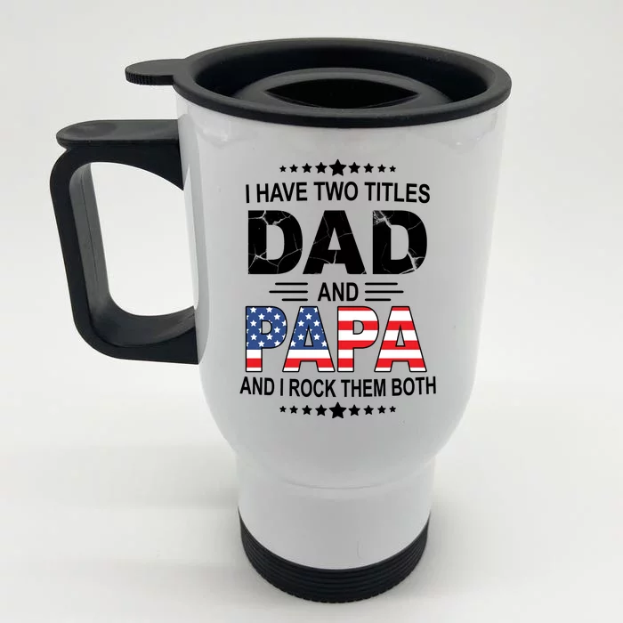 I Have Two Titles Dad And Papa Rock Them Both USA Front & Back Stainless Steel Travel Mug