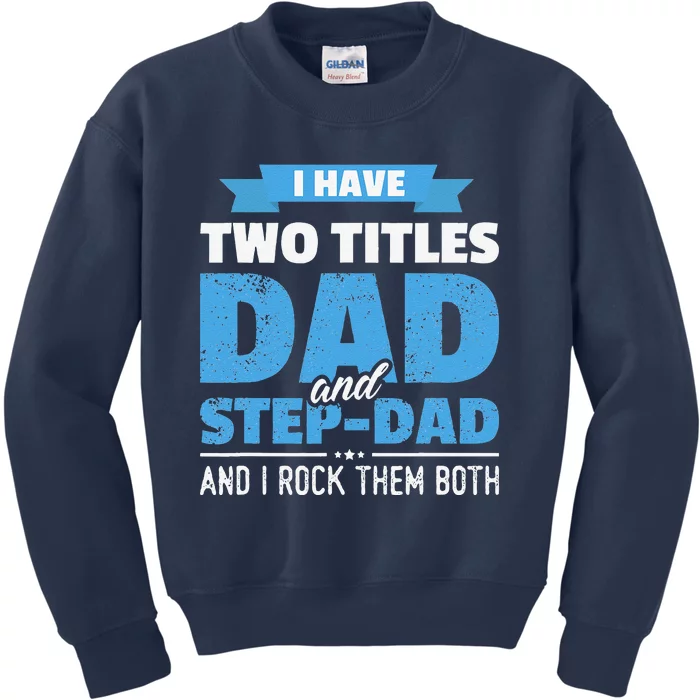 I Have Two Titles Dad And StepDad Gift Funny Fathers Day Kids Sweatshirt