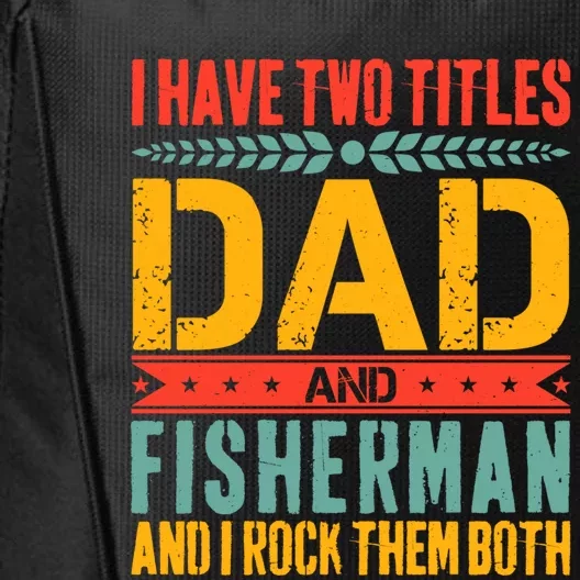 I Have Two Titles Dad And Fisher Father Day Fishing Dad Cool Gift City Backpack