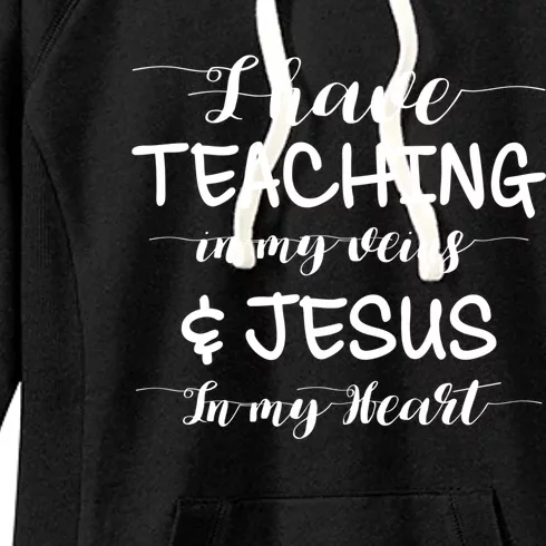 I Have Teaching In My Veins And Jesus In My Heart Teacher Gift Women's Fleece Hoodie