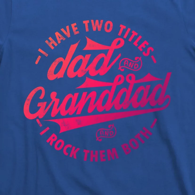 I Have Two Titles Dad And Granddad Gift For Funny Grandpa Gift T-Shirt