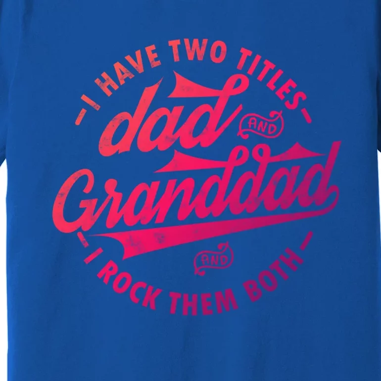 I Have Two Titles Dad And Granddad Gift For Funny Grandpa Gift Premium T-Shirt