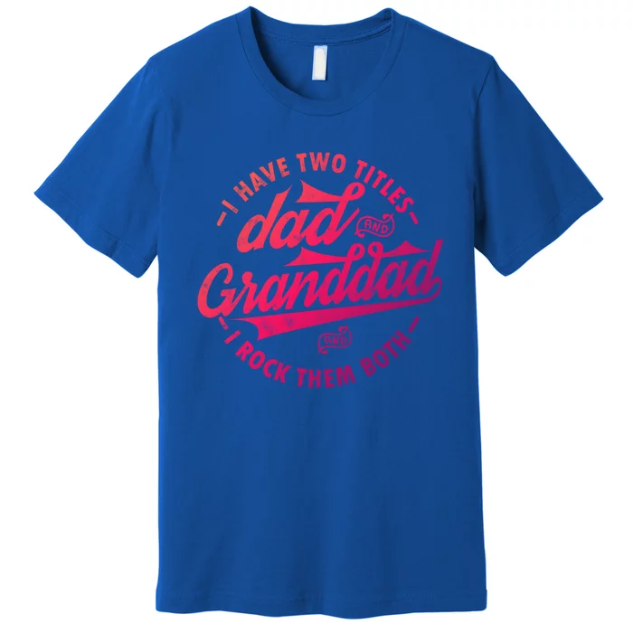 I Have Two Titles Dad And Granddad Gift For Funny Grandpa Gift Premium T-Shirt