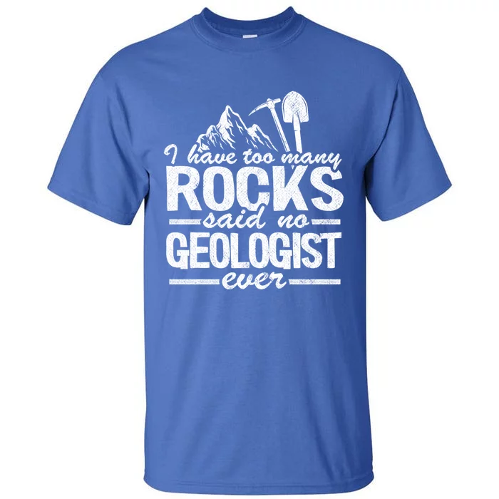 I Have Too Y Rocks Said No Geologist Ever Rock Collector Gift Tall T-Shirt