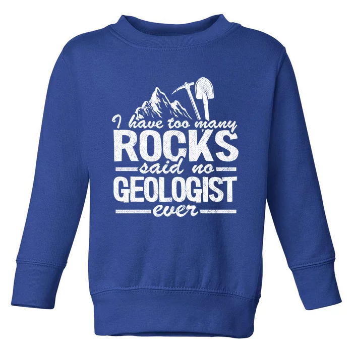 I Have Too Y Rocks Said No Geologist Ever Rock Collector Gift Toddler Sweatshirt