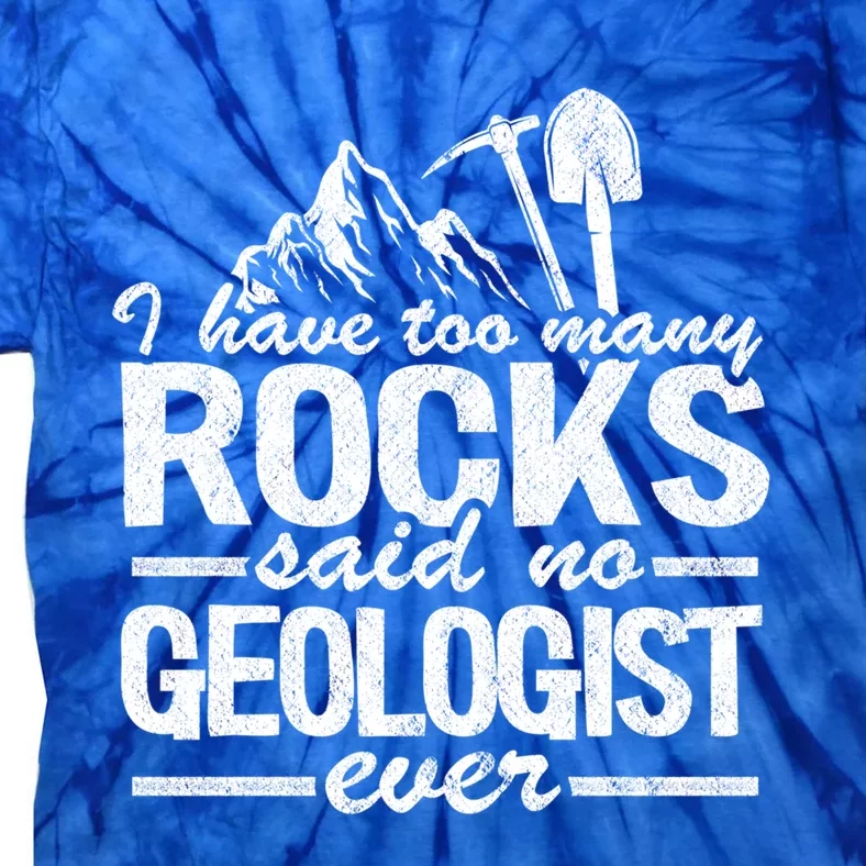 I Have Too Y Rocks Said No Geologist Ever Rock Collector Gift Tie-Dye T-Shirt