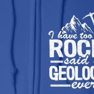 I Have Too Y Rocks Said No Geologist Ever Rock Collector Gift Full Zip Hoodie