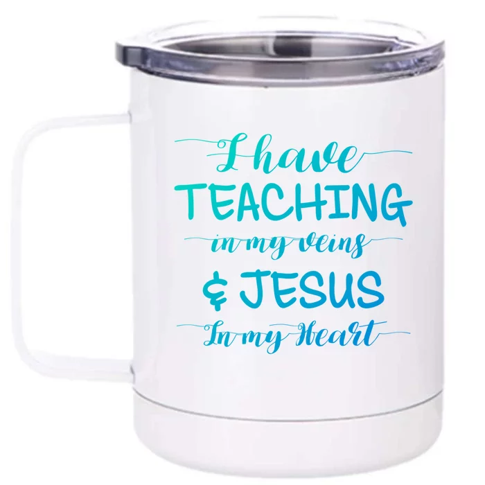 I Have Teaching In My Veins And Jesus In My Heart Teacher Gift Front & Back 12oz Stainless Steel Tumbler Cup