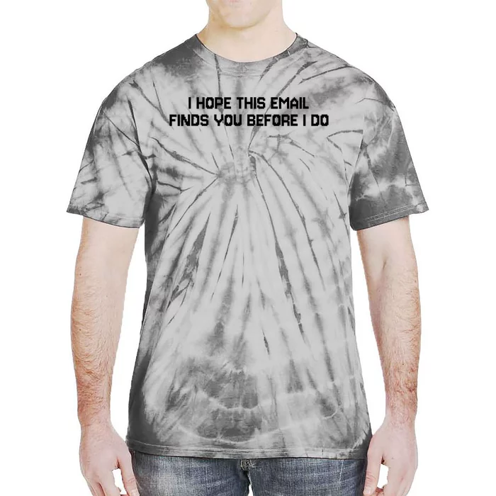 I Hope This Email Finds You Before I Do Funny Saying Tie-Dye T-Shirt