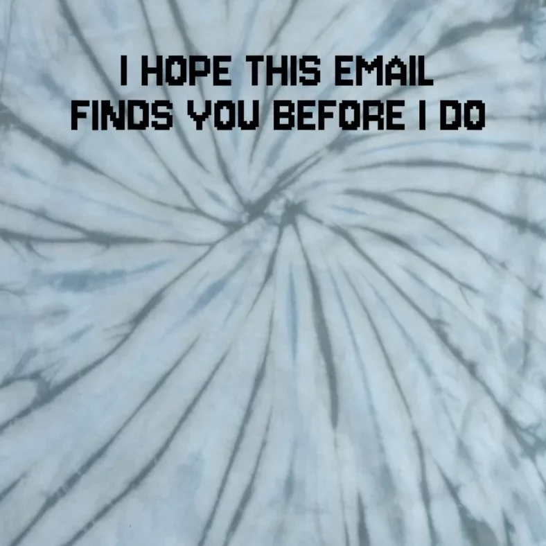 I Hope This Email Finds You Before I Do Funny Saying Tie-Dye T-Shirt