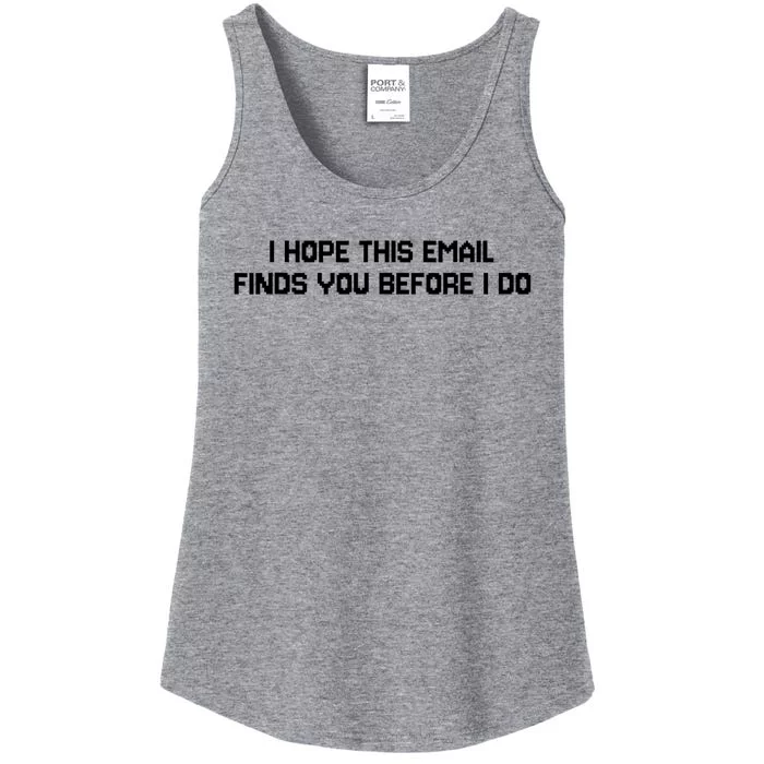 I Hope This Email Finds You Before I Do Funny Saying Ladies Essential Tank