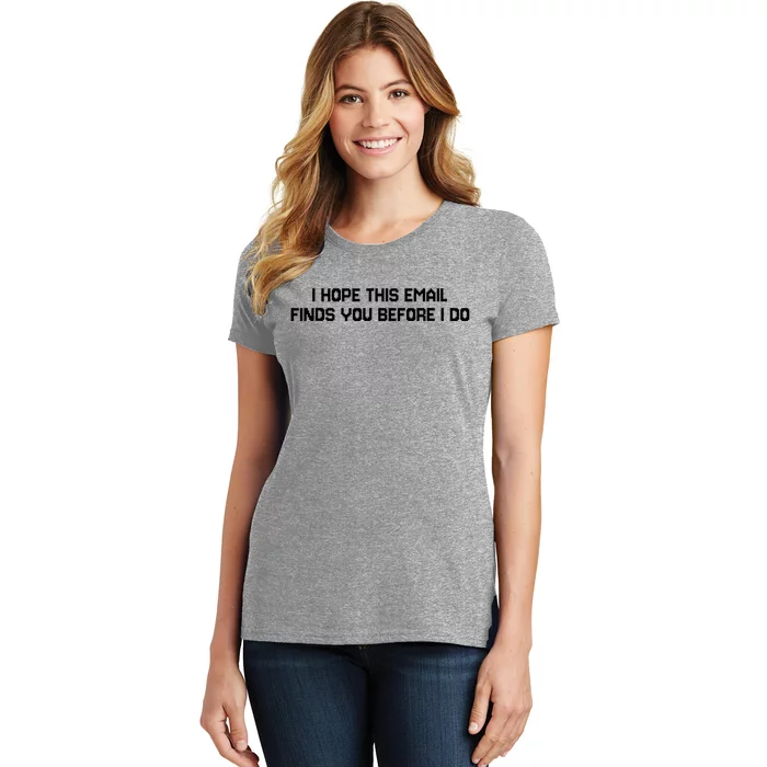 I Hope This Email Finds You Before I Do Funny Saying Women's T-Shirt