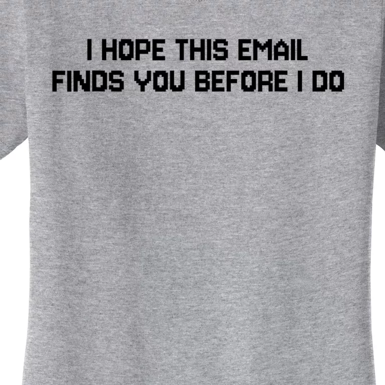 I Hope This Email Finds You Before I Do Funny Saying Women's T-Shirt