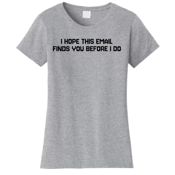 I Hope This Email Finds You Before I Do Funny Saying Women's T-Shirt