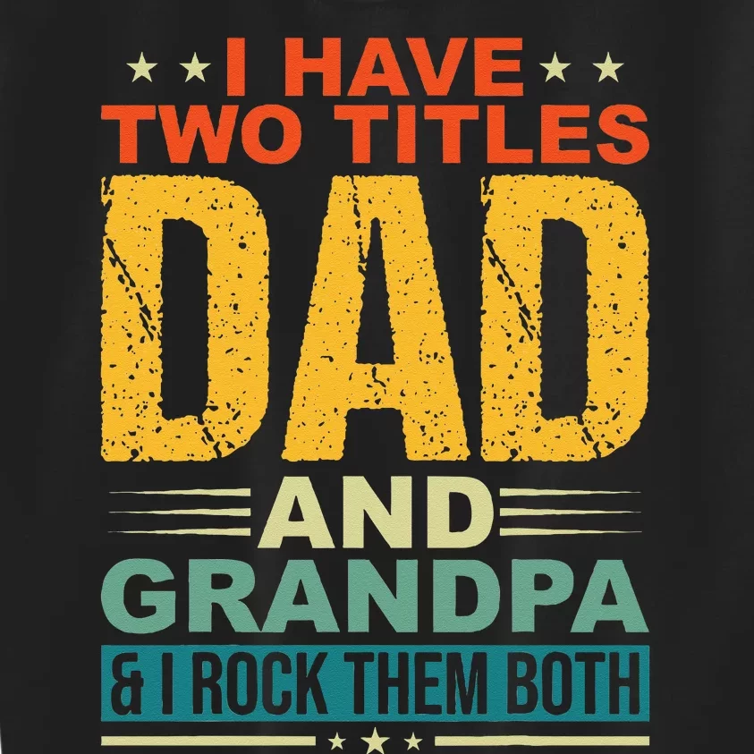 I Have Two Titles Dad And Grandpa Funny Father Day Grandpa Kids Sweatshirt