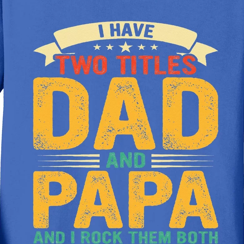 I Have Two Titles Dad And Papa Funny Fathers Day Kids Long Sleeve Shirt