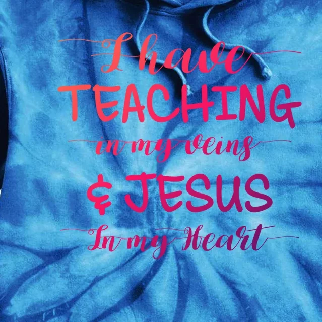 I Have Teaching In My Veins And Jesus In My Heart Teacher Gift Tie Dye Hoodie