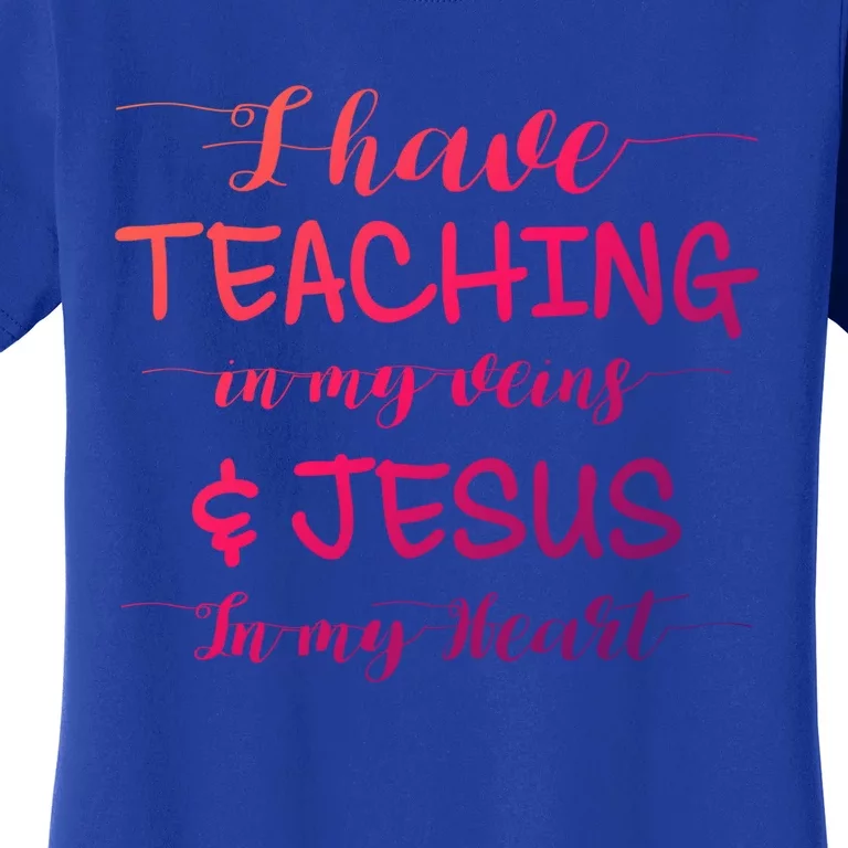 I Have Teaching In My Veins And Jesus In My Heart Teacher Gift Women's T-Shirt