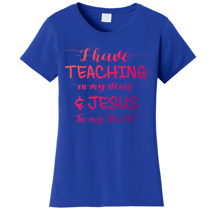 I Have Teaching In My Veins And Jesus In My Heart Teacher Gift Women's T-Shirt