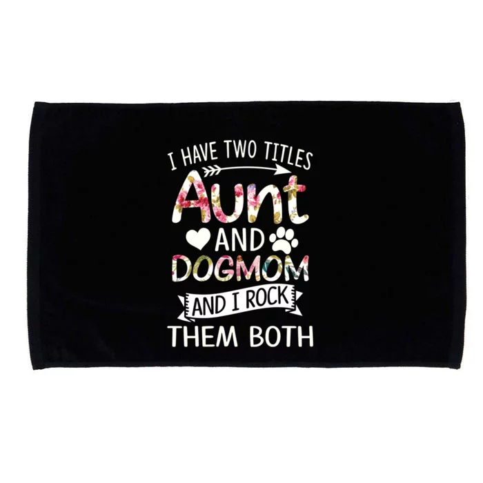 I Have Two Titles Aunt And Dog Mom I Rock Meaningful Gift Microfiber Hand Towel