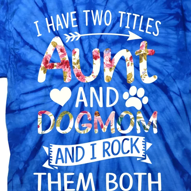 I Have Two Titles Aunt And Dog Mom I Rock Meaningful Gift Tie-Dye T-Shirt