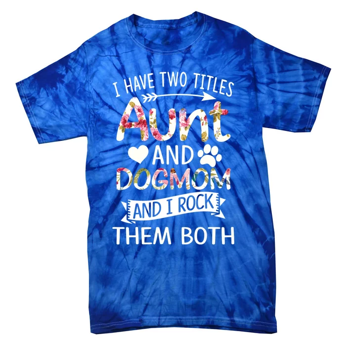 I Have Two Titles Aunt And Dog Mom I Rock Meaningful Gift Tie-Dye T-Shirt