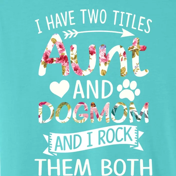 I Have Two Titles Aunt And Dog Mom I Rock Meaningful Gift ChromaSoft Performance T-Shirt