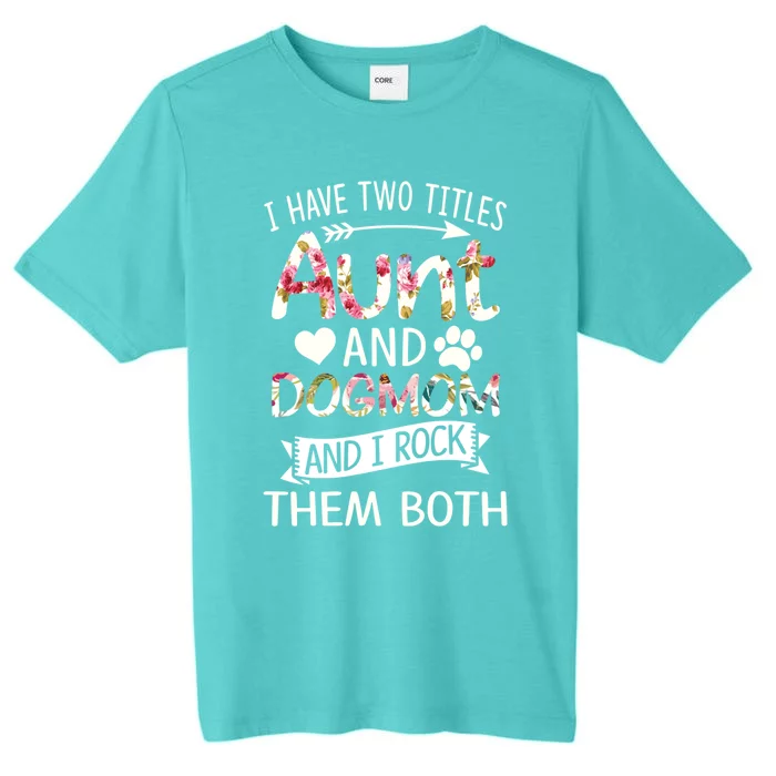 I Have Two Titles Aunt And Dog Mom I Rock Meaningful Gift ChromaSoft Performance T-Shirt