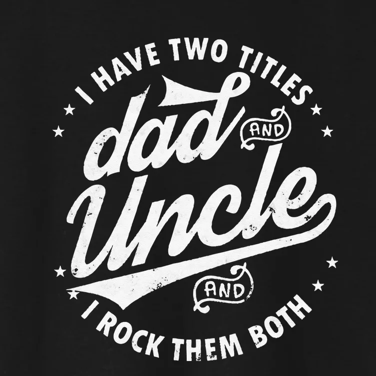 I Have Two Titles Dad and Uncle I Rock Them Both Uncle gifts Women's Crop Top Tee