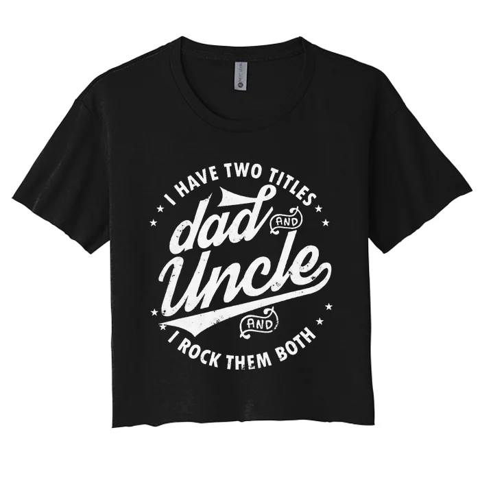 I Have Two Titles Dad and Uncle I Rock Them Both Uncle gifts Women's Crop Top Tee