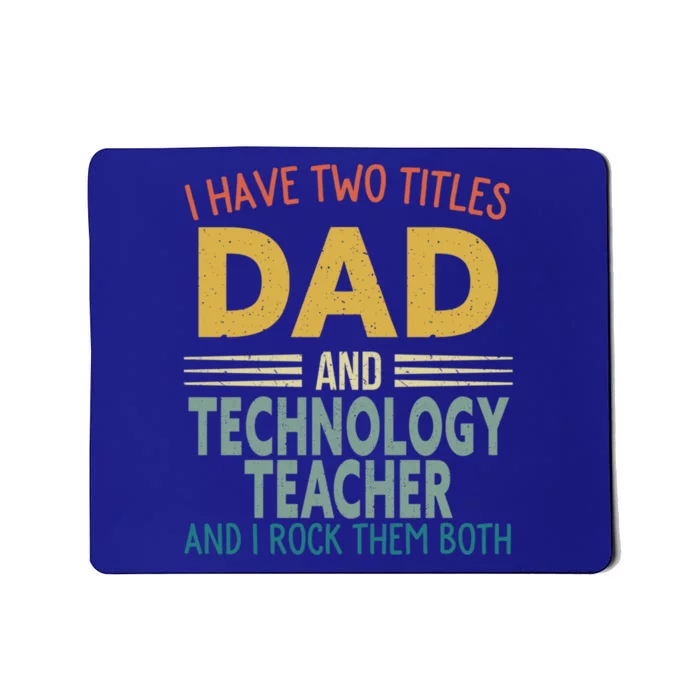 I Have Two Titles Dad And Technology Teacher Fathers Day Gift Mousepad