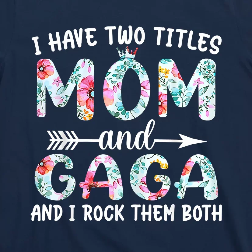 I Have Two Titles Mom And Gaga I Rock Them Both Floral T-Shirt