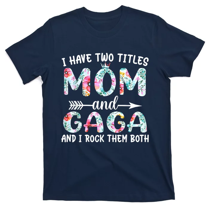 I Have Two Titles Mom And Gaga I Rock Them Both Floral T-Shirt