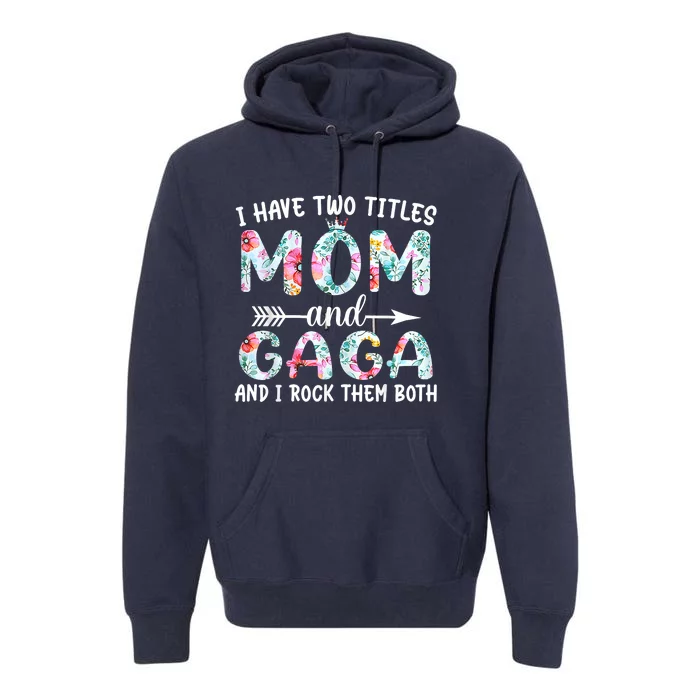 I Have Two Titles Mom And Gaga I Rock Them Both Floral Premium Hoodie