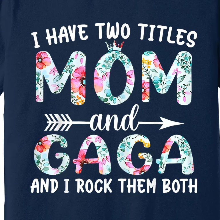 I Have Two Titles Mom And Gaga I Rock Them Both Floral Premium T-Shirt