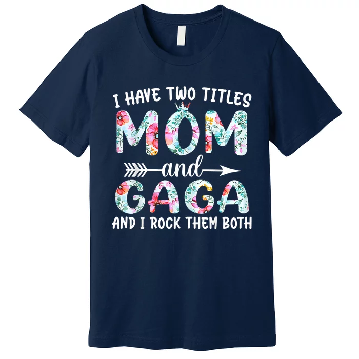 I Have Two Titles Mom And Gaga I Rock Them Both Floral Premium T-Shirt