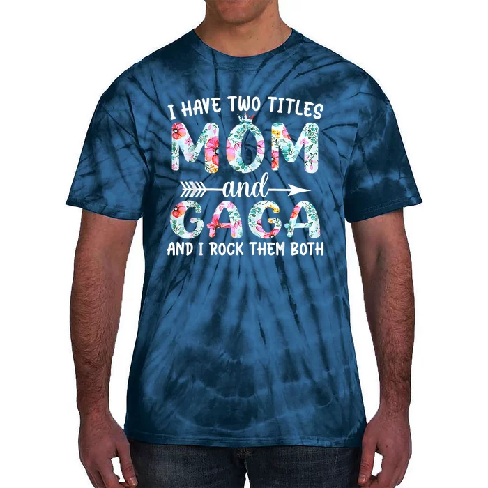 I Have Two Titles Mom And Gaga I Rock Them Both Floral Tie-Dye T-Shirt