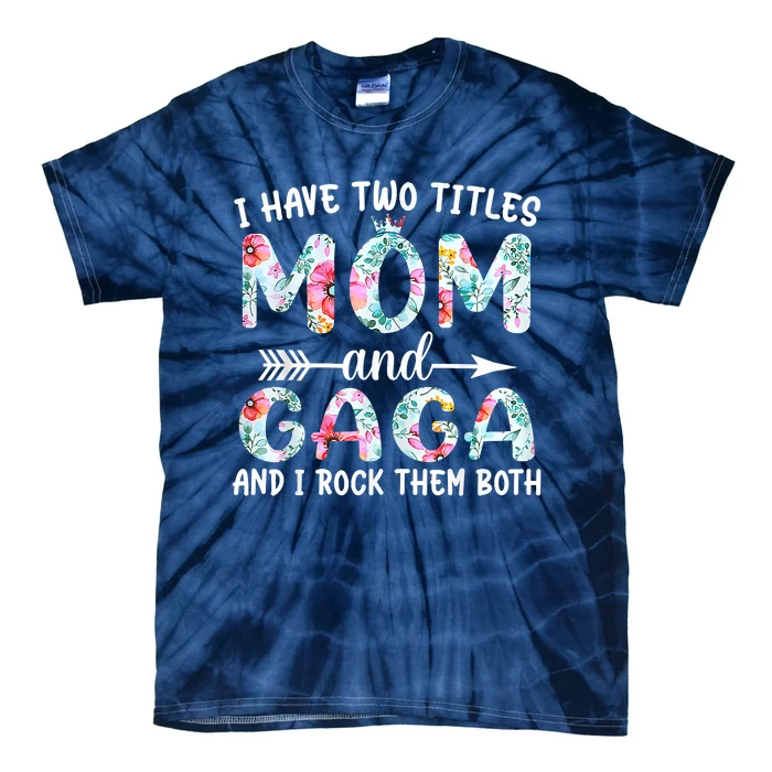 I Have Two Titles Mom And Gaga I Rock Them Both Floral Tie-Dye T-Shirt