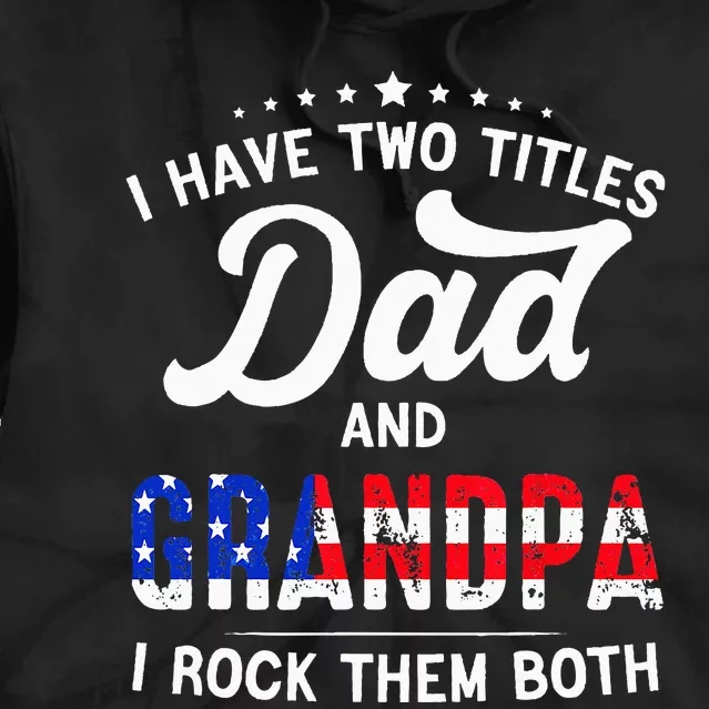 I Have Two Titles Dad And Grandpa Funny Father's Day Tie Dye Hoodie